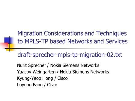 Migration Considerations and Techniques to MPLS-TP based Networks and Services Nurit Sprecher / Nokia Siemens Networks Yaacov Weingarten / Nokia Siemens.