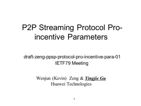 P2P Streaming Protocol Pro- incentive Parameters draft-zeng-ppsp-protocol-pro-incentive-para-01 IETF79 Meeting Wenjun (Kevin) Zeng & Yingjie Gu Huawei.