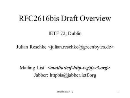 Httpbis IETF 721 RFC2616bis Draft Overview IETF 72, Dublin Julian Reschke Mailing List: Jabber: