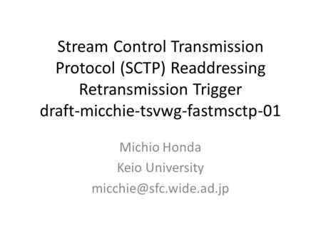 Stream Control Transmission Protocol (SCTP) Readdressing Retransmission Trigger draft-micchie-tsvwg-fastmsctp-01 Michio Honda Keio University