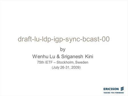 Slide title In CAPITALS 50 pt Slide subtitle 32 pt draft-lu-ldp-igp-sync-bcast-00 by Wenhu Lu & Sriganesh Kini 75th IETF – Stockholm, Sweden (July 26-31,