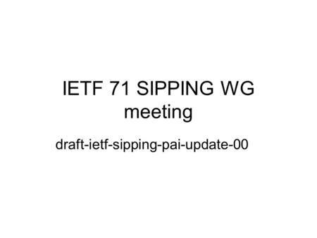 IETF 71 SIPPING WG meeting draft-ietf-sipping-pai-update-00.