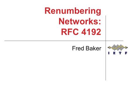 Renumbering Networks: RFC 4192 Fred Baker. How RFC 4192 came to be I heard one too many times on operational lists it is impossible to renumber a network.