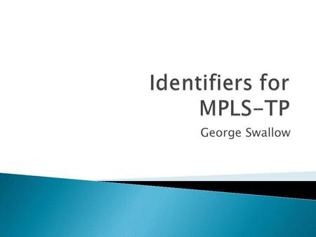 George Swallow. Current Status: Two formats Global-ID as per RFC5003 ITU Carrier Code Issue: Should these be combinable with all other identifiers that.