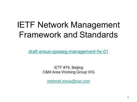 1 IETF Network Management Framework and Standards draft-ersue-opsawg-management-fw-01 draft-ersue-opsawg-management-fw-01 IETF #79, Beijing O&M Area Working.