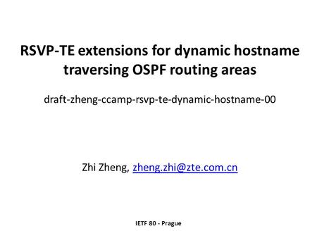 RSVP-TE extensions for dynamic hostname traversing OSPF routing areas draft-zheng-ccamp-rsvp-te-dynamic-hostname-00 Zhi Zheng,