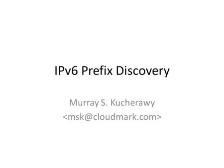 IPv6 Prefix Discovery Murray S. Kucherawy. Today IPv4-based email abuse prevention relies heavily on a database of IP addresses with bad reputations A.