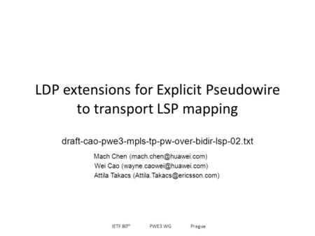LDP extensions for Explicit Pseudowire to transport LSP mapping draft-cao-pwe3-mpls-tp-pw-over-bidir-lsp-02.txt Mach Chen Wei Cao.