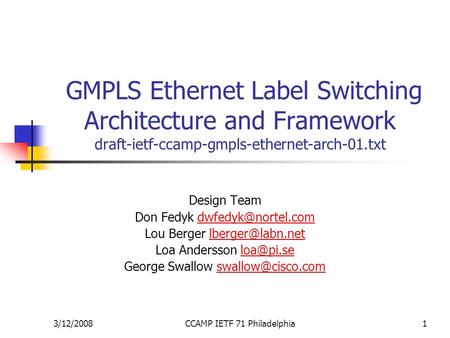 3/12/2008CCAMP IETF 71 Philadelphia1 GMPLS Ethernet Label Switching Architecture and Framework draft-ietf-ccamp-gmpls-ethernet-arch-01.txt Design Team.
