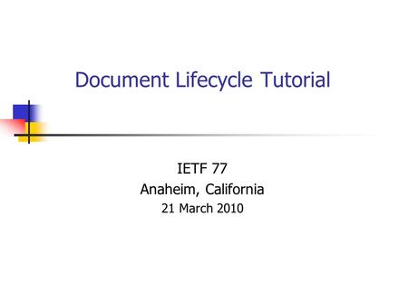 Document Lifecycle Tutorial IETF 77 Anaheim, California 21 March 2010.