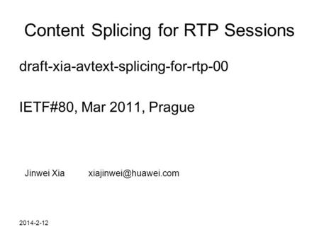 2014-2-12 Content Splicing for RTP Sessions draft-xia-avtext-splicing-for-rtp-00 IETF#80, Mar 2011, Prague Jinwei