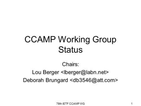 78th IETF CCAMP WG1 CCAMP Working Group Status Chairs: Lou Berger Deborah Brungard.