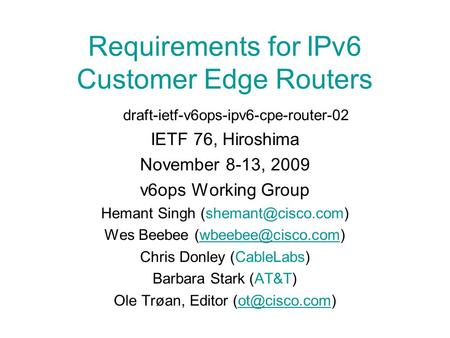 Requirements for IPv6 Customer Edge Routers draft-ietf-v6ops-ipv6-cpe-router-02 IETF 76, Hiroshima November 8-13, 2009 v6ops Working Group Hemant Singh.