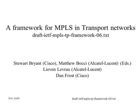 Nov 2009 draft-ietf-mpls-tp-framework-06.txt A framework for MPLS in Transport networks draft-ietf-mpls-tp-framework-06.txt Stewart Bryant (Cisco), Matthew.