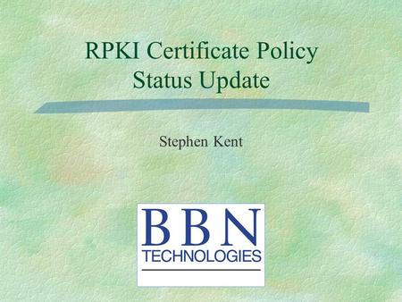 RPKI Certificate Policy Status Update Stephen Kent.