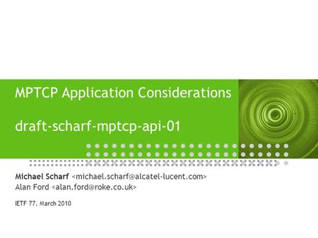 MPTCP Application Considerations draft-scharf-mptcp-api-01 Michael Scharf Alan Ford IETF 77, March 2010.