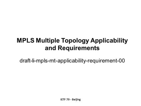 MPLS Multiple Topology Applicability and Requirements draft-li-mpls-mt-applicability-requirement-00 IETF 79 - Beijing.