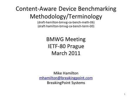 1 Content-Aware Device Benchmarking Methodology/Terminology (draft-hamilton-bmwg-ca-bench-meth-06) (draft-hamilton-bmwg-ca-bench-term-00) BMWG Meeting.