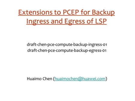 Extensions to PCEP for Backup Ingress and Egress of LSP draft-chen-pce-compute-backup-ingress-01 draft-chen-pce-compute-backup-egress-01 Huaimo Chen