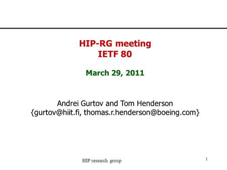 HIP research group 1 HIP-RG meeting IETF 80 March 29, 2011 Andrei Gurtov and Tom Henderson