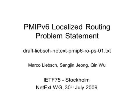 PMIPv6 Localized Routing Problem Statement draft-liebsch-netext-pmip6-ro-ps-01.txt Marco Liebsch, Sangjin Jeong, Qin Wu IETF75 - Stockholm NetExt WG, 30.