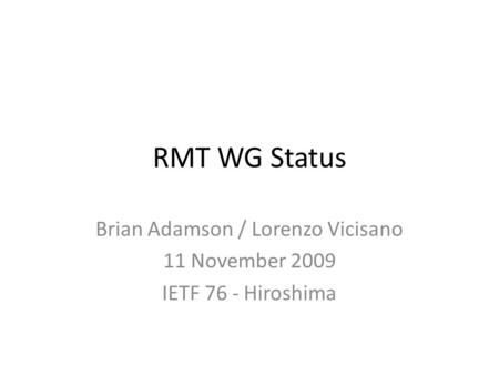 RMT WG Status Brian Adamson / Lorenzo Vicisano 11 November 2009 IETF 76 - Hiroshima.