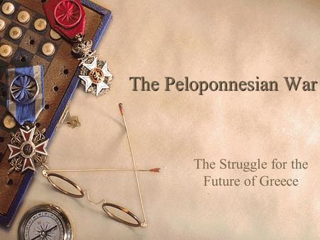 The Peloponnesian War The Struggle for the Future of Greece.