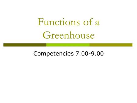Functions of a Greenhouse Competencies 7.00-9.00.
