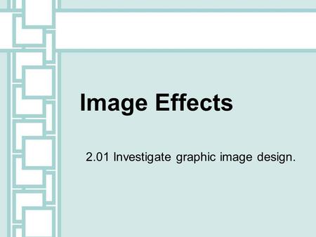 Image Effects 2.01 Investigate graphic image design.