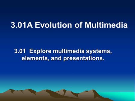 3.01 Explore multimedia systems, elements, and presentations.