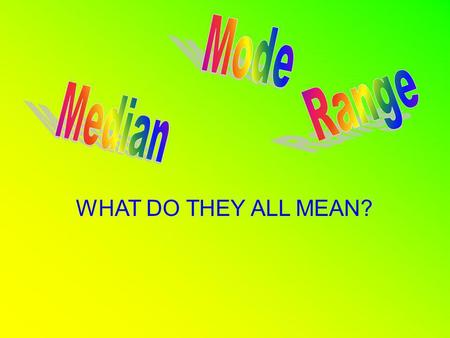 WHAT DO THEY ALL MEAN?. Median Is the number that is in the middle of a set of numbers. (If two numbers make up the middle of a set of numbers then the.