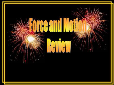 Force and Motion Review.
