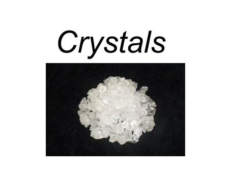 Crystals. Geologists Found in minerals and have a regular geometric shape.