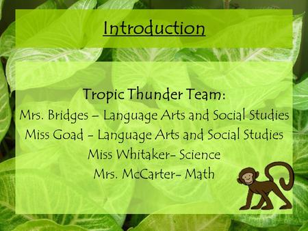 Introduction Tropic Thunder Team: Mrs. Bridges – Language Arts and Social Studies Miss Goad - Language Arts and Social Studies Miss Whitaker- Science Mrs.