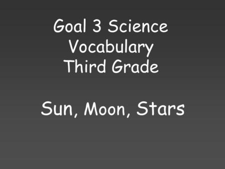 Goal 3 Science Vocabulary Third Grade Sun, Moon, Stars.