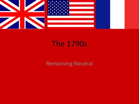 The 1790s Remaining Neutral. The Debate over Revolution A.The French Revolution - Messy and confusing change in power. - The Dem-Reps supported Revolution.
