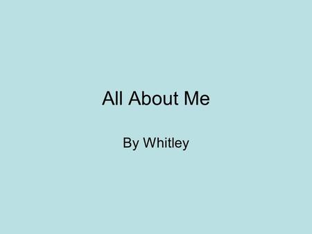 All About Me By Whitley.