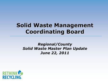 Solid Waste Management Coordinating Board Solid Waste Management Coordinating Board Regional/County Solid Waste Master Plan Update June 22, 2011.