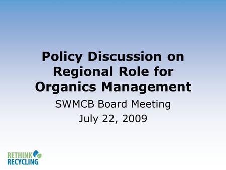 Policy Discussion on Regional Role for Organics Management SWMCB Board Meeting July 22, 2009.