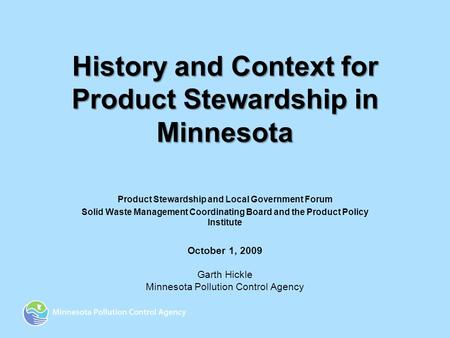 History and Context for Product Stewardship in Minnesota Product Stewardship and Local Government Forum Solid Waste Management Coordinating Board and the.