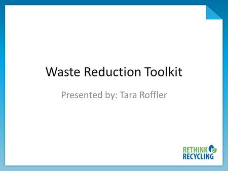 Waste Reduction Toolkit Presented by: Tara Roffler.