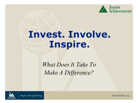 www.theiia.org Invest. Involve. Inspire. What Does It Take To Make A Difference?