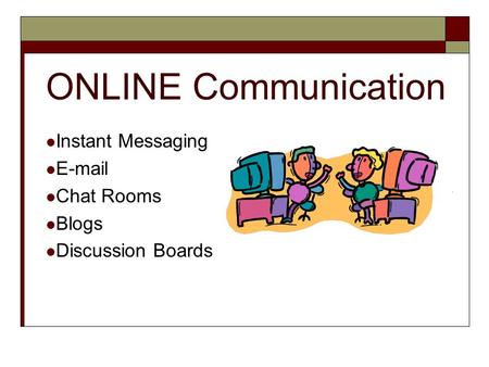 ONLINE Communication Instant Messaging E-mail Chat Rooms Blogs Discussion Boards.