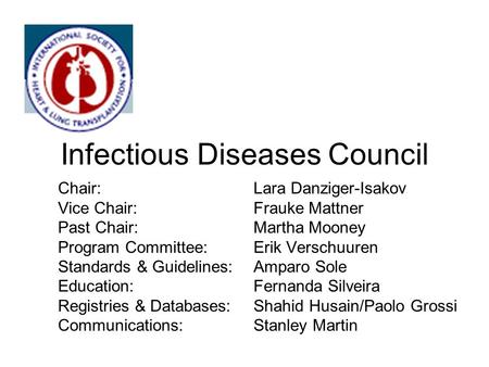Infectious Diseases Council Chair: Lara Danziger-Isakov Vice Chair:Frauke Mattner Past Chair:Martha Mooney Program Committee:Erik Verschuuren Standards.
