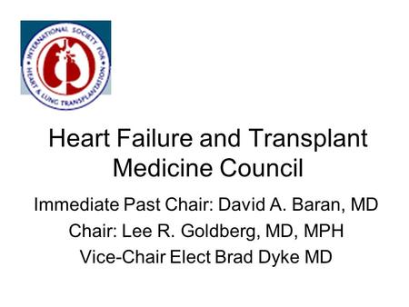 Heart Failure and Transplant Medicine Council Immediate Past Chair: David A. Baran, MD Chair: Lee R. Goldberg, MD, MPH Vice-Chair Elect Brad Dyke MD.