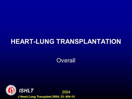 2004 ISHLT J Heart Lung Transplant 2004; 23: 804-15 HEART-LUNG TRANSPLANTATION Overall.