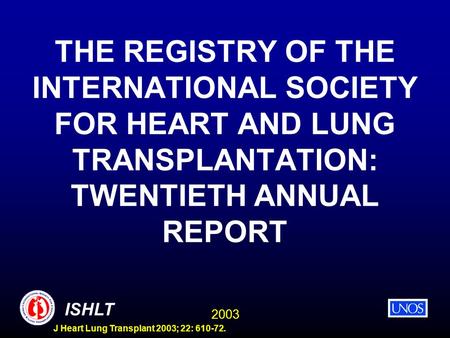 2003 ISHLT J Heart Lung Transplant 2003; 22: 610-72. THE REGISTRY OF THE INTERNATIONAL SOCIETY FOR HEART AND LUNG TRANSPLANTATION: TWENTIETH ANNUAL REPORT.