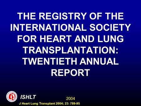 2004 ISHLT J Heart Lung Transplant 2004; 23: 789-95 THE REGISTRY OF THE INTERNATIONAL SOCIETY FOR HEART AND LUNG TRANSPLANTATION: TWENTIETH ANNUAL REPORT.