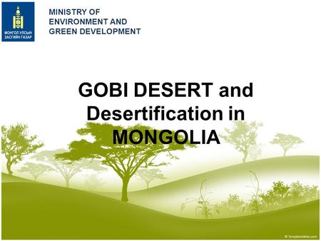 GOBI DESERT and Desertification in MONGOLIA MINISTRY OF ENVIRONMENT AND GREEN DEVELOPMENT.