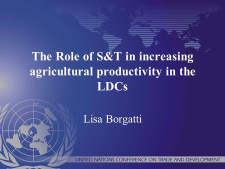 The Role of S&T in increasing agricultural productivity in the LDCs Lisa Borgatti.